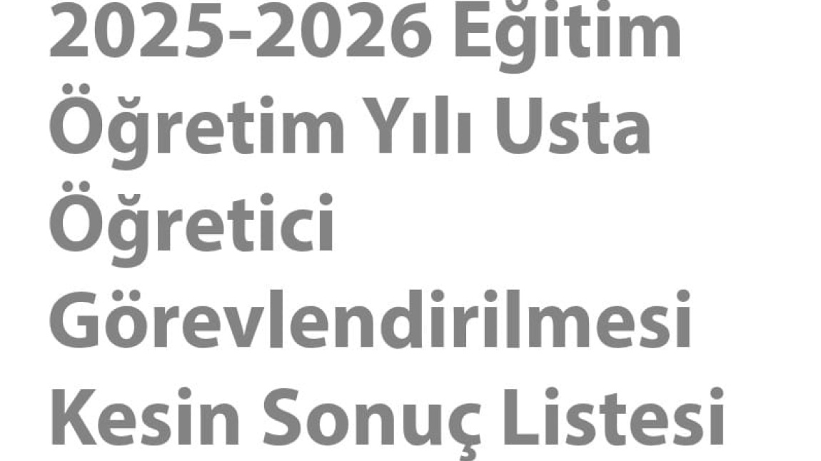 2025-2026 EĞİTİM ÖĞRETİM YILI USTA ÖĞRETİCİ GÖREVLENDİRİLMESİ KESİN SONUÇ LİSTESİ